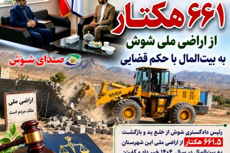 بازگشت پیش از ۶۶۱ هکتار از اراضی ملی شوش به بیت‌المال با حکم قضایی