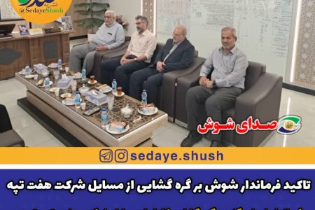 تاکید فرماندار شوش بر گره گشایی از مسایل شرکت هفت تپه