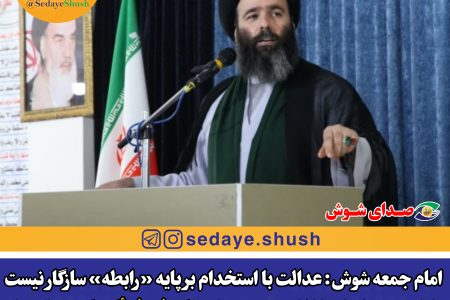 امام جمعه شوش: عدالت با استخدام بر پایه «رابطه» سازگار نیست