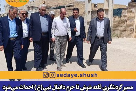 مسیر گردشگری قلعه شوش تا حرم دانیال نبی(ع) احداث می‌شود